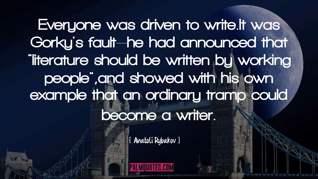 Anatoli Rybakov Quotes: Everyone was driven to write.It