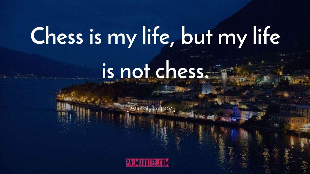 Anatoly Karpov Quotes: Chess is my life, but