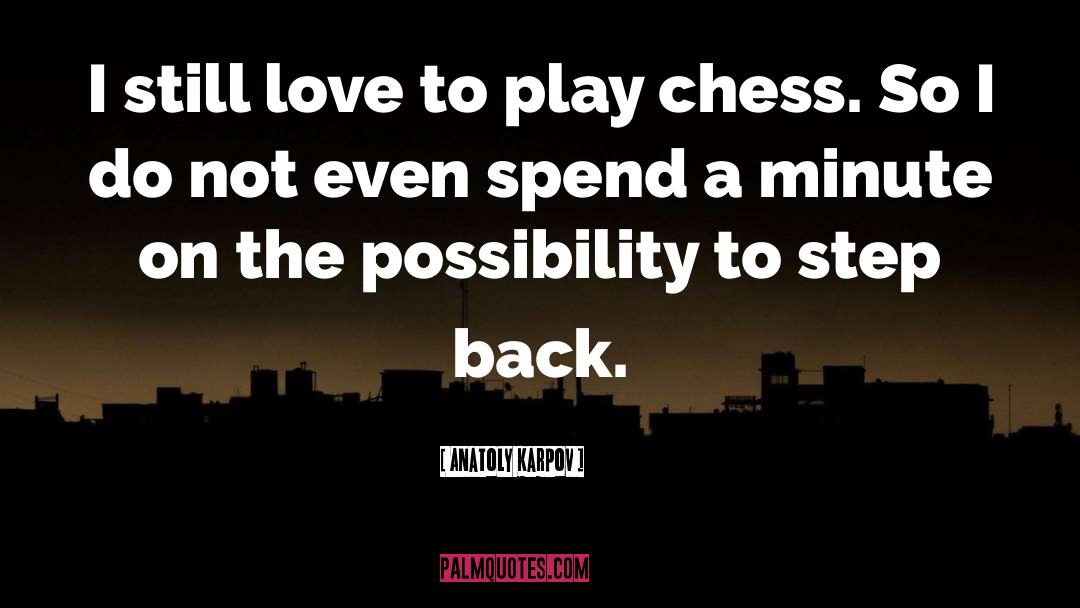 Anatoly Karpov Quotes: I still love to play