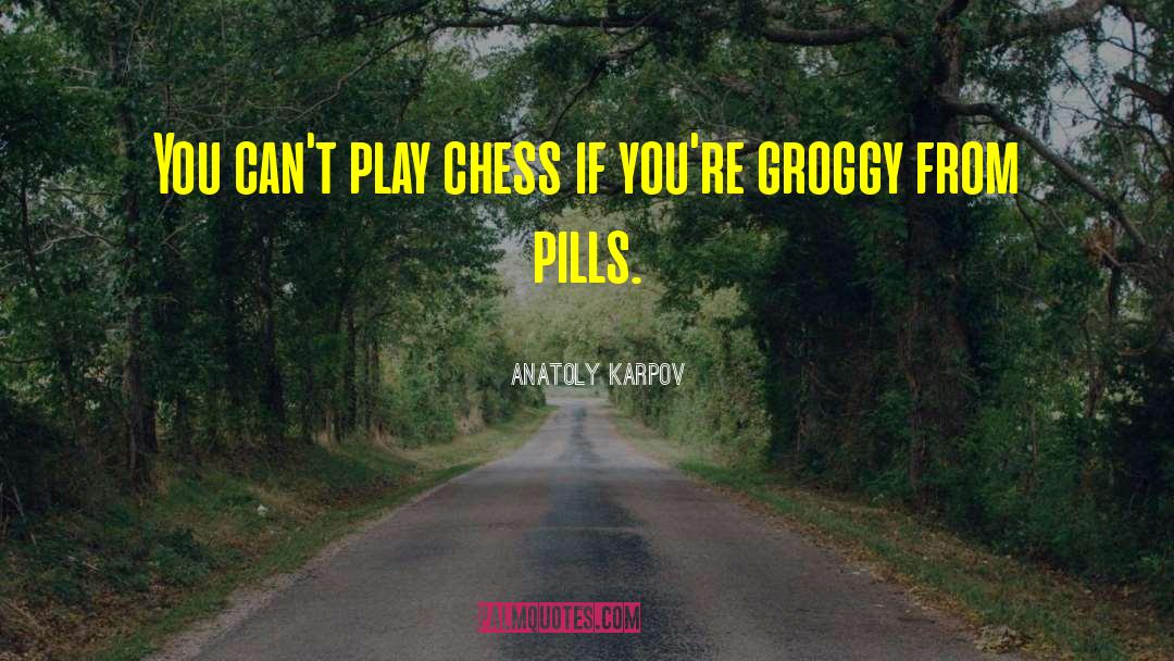 Anatoly Karpov Quotes: You can't play chess if