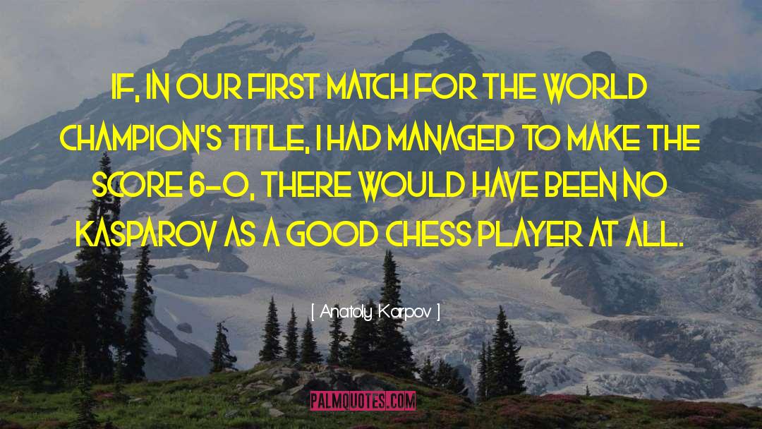 Anatoly Karpov Quotes: If, in our first match