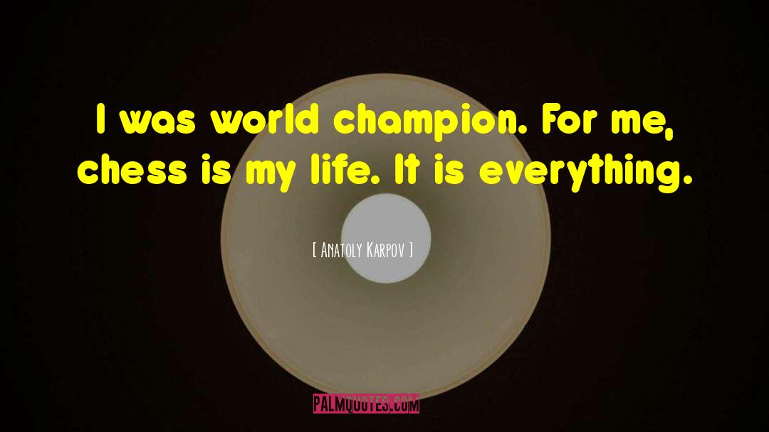 Anatoly Karpov Quotes: I was world champion. For