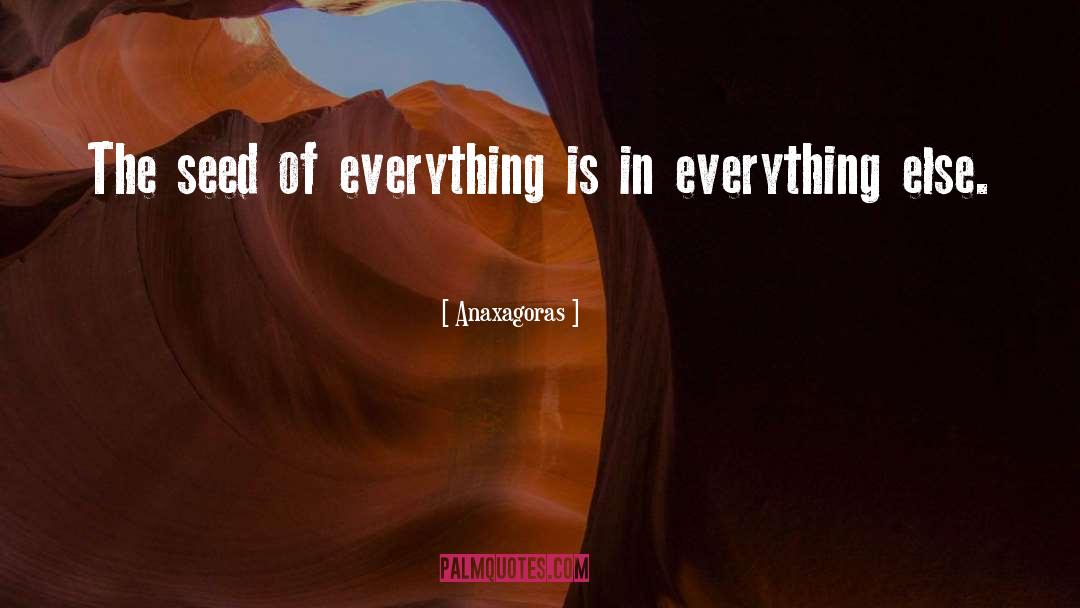 Anaxagoras Quotes: The seed of everything is