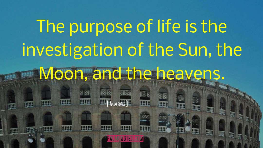 Anaxagoras Quotes: The purpose of life is