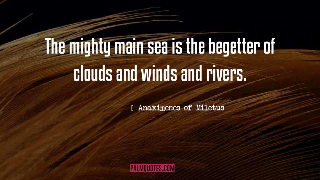 Anaximenes Of Miletus Quotes: The mighty main sea is