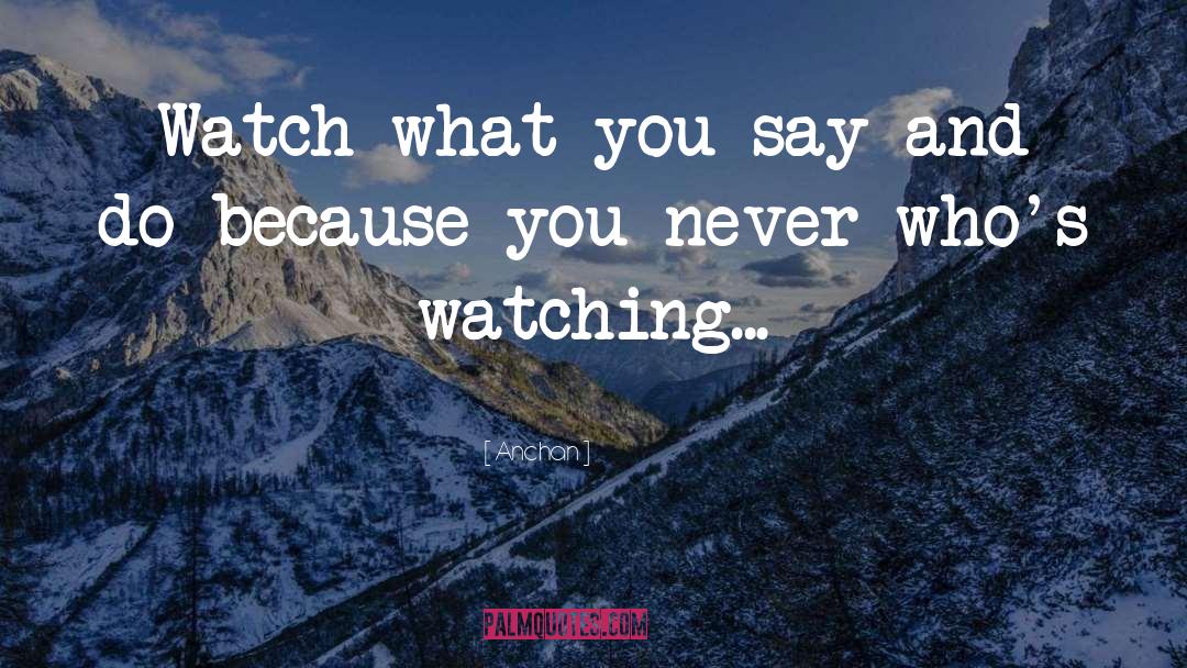 Anchan Quotes: Watch what you say and