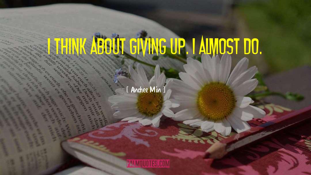 Anchee Min Quotes: I think about giving up.