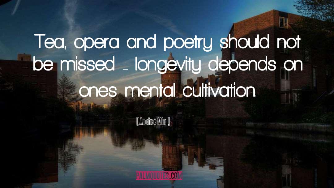 Anchee Min Quotes: Tea, opera and poetry should
