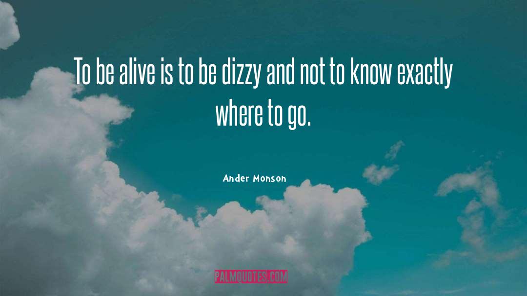 Ander Monson Quotes: To be alive is to