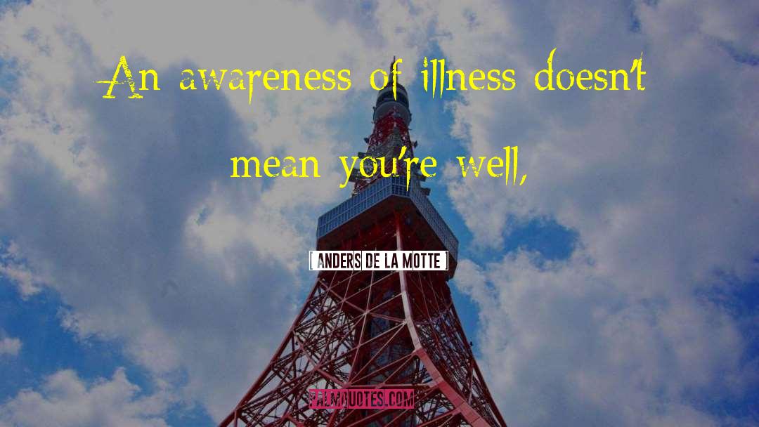 Anders De La Motte Quotes: An awareness of illness doesn't