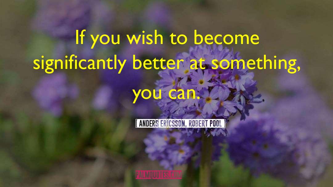 ANDERS ERICSSON, ROBERT POOL Quotes: If you wish to become