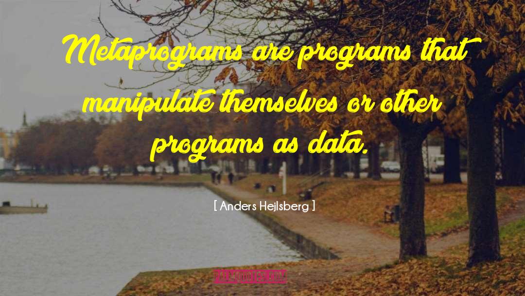 Anders Hejlsberg Quotes: Metaprograms are programs that manipulate