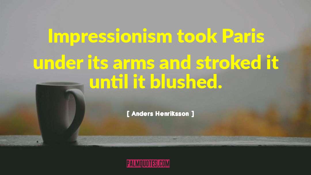 Anders Henriksson Quotes: Impressionism took Paris under its