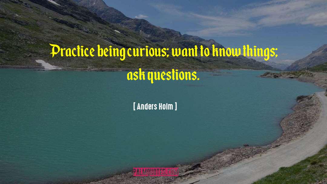 Anders Holm Quotes: Practice being curious; want to
