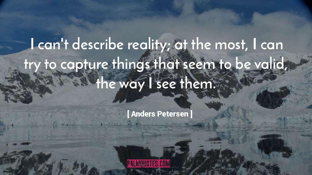 Anders Petersen Quotes: I can't describe reality; at