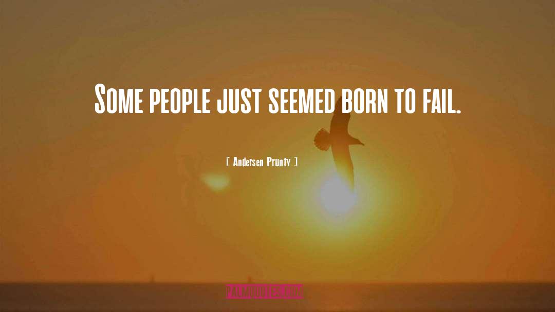 Andersen Prunty Quotes: Some people just seemed born