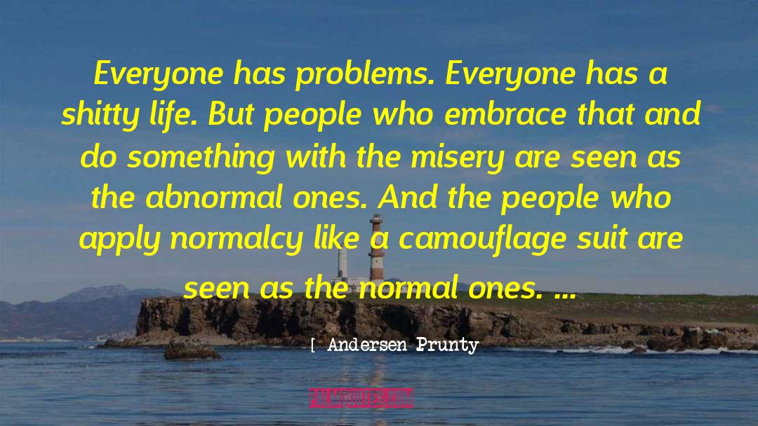 Andersen Prunty Quotes: Everyone has problems. Everyone has