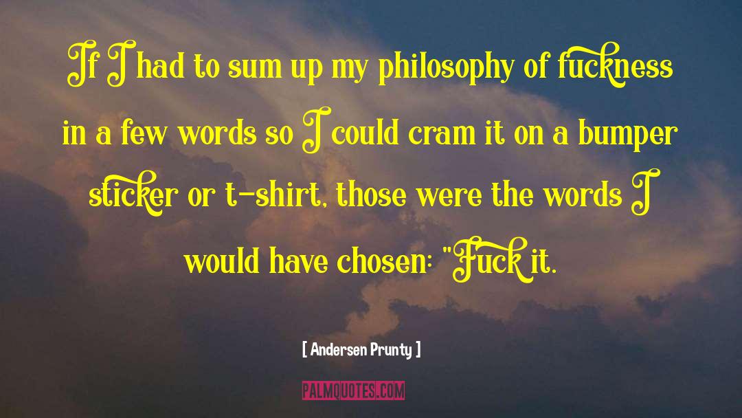 Andersen Prunty Quotes: If I had to sum