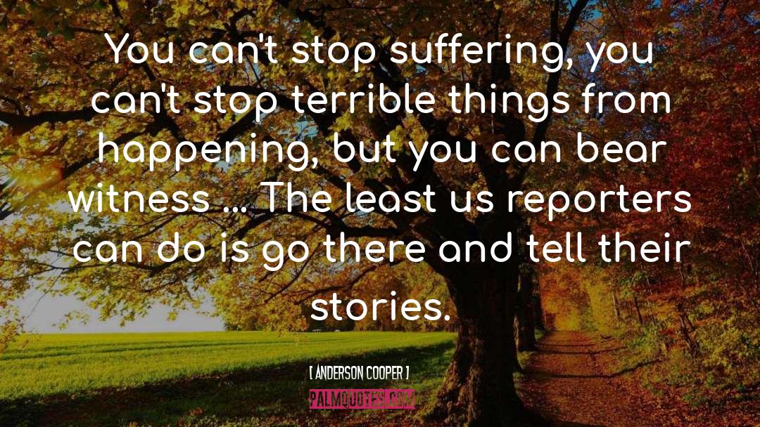 Anderson Cooper Quotes: You can't stop suffering, you
