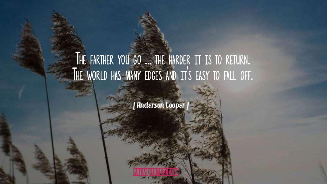 Anderson Cooper Quotes: The farther you go ...