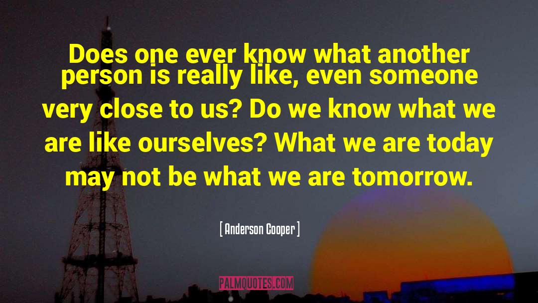 Anderson Cooper Quotes: Does one ever know what