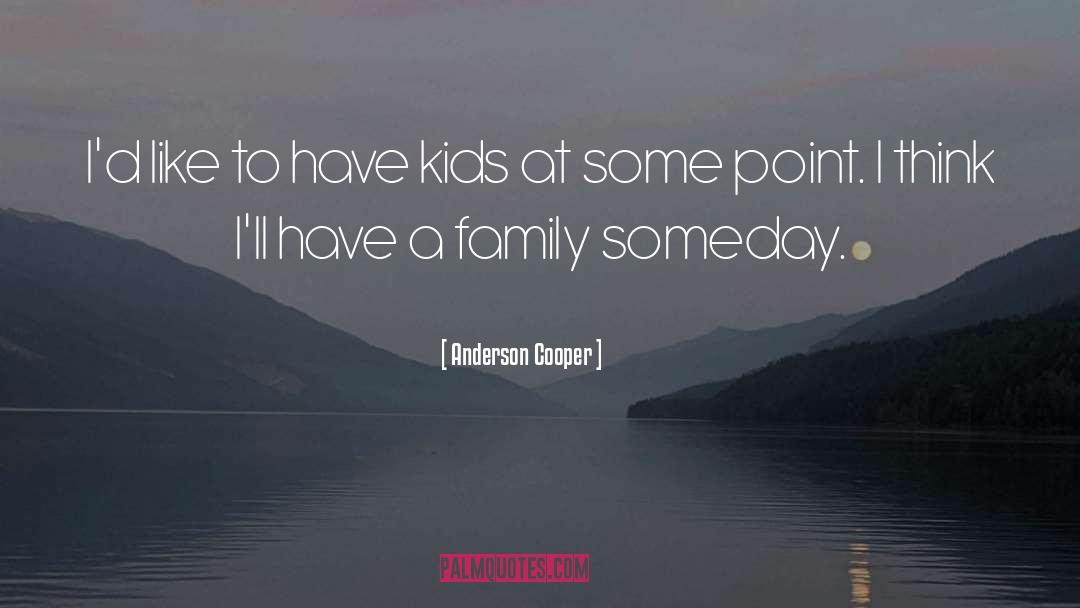 Anderson Cooper Quotes: I'd like to have kids