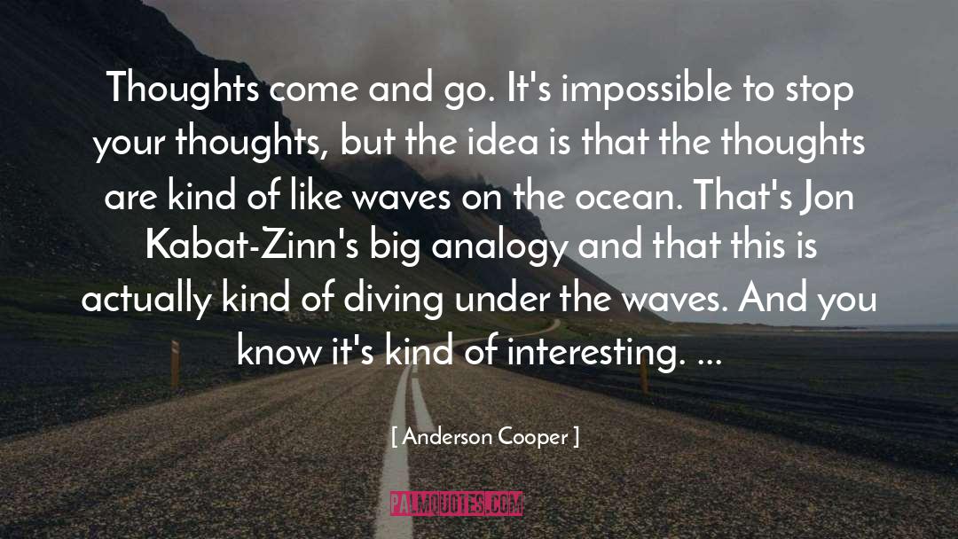 Anderson Cooper Quotes: Thoughts come and go. It's