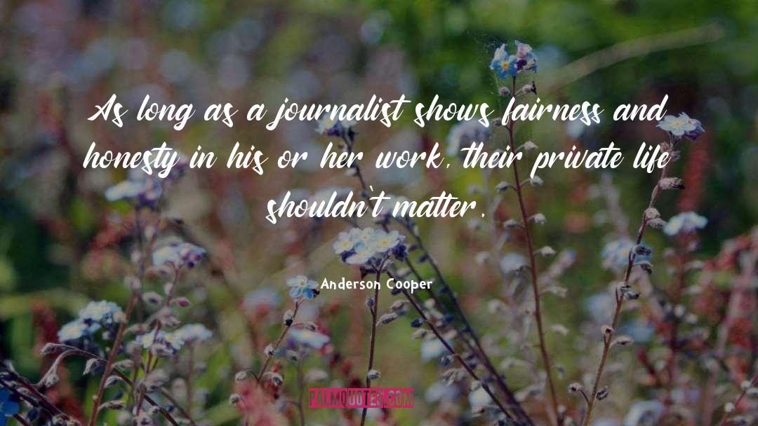 Anderson Cooper Quotes: As long as a journalist