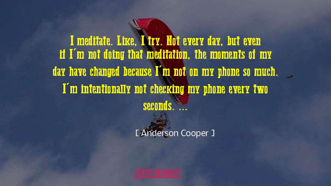 Anderson Cooper Quotes: I meditate. Like, I try.