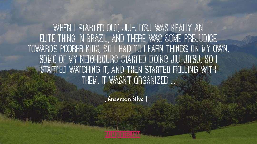 Anderson Silva Quotes: When I started out, Jiu-Jitsu