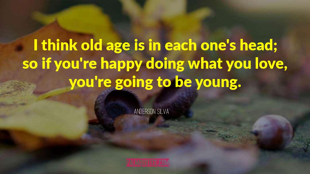Anderson Silva Quotes: I think old age is