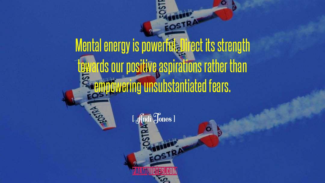 Andi Jones Quotes: Mental energy is powerful. Direct