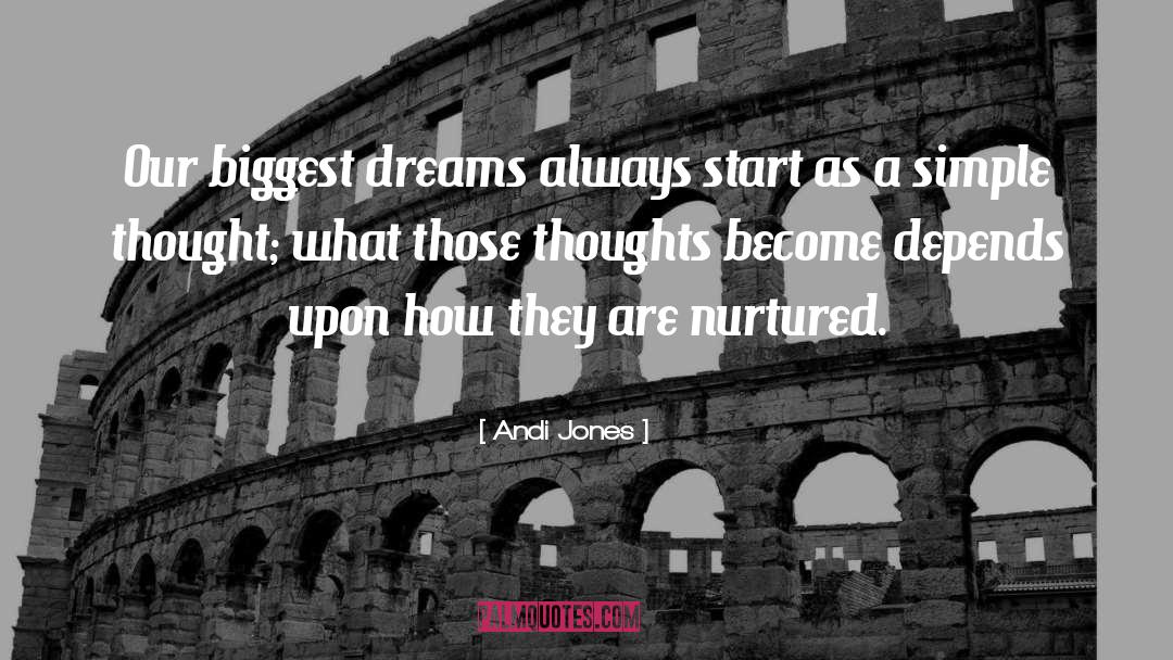 Andi Jones Quotes: Our biggest dreams always start