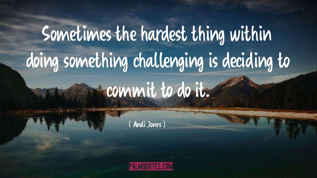 Andi Jones Quotes: Sometimes the hardest thing within