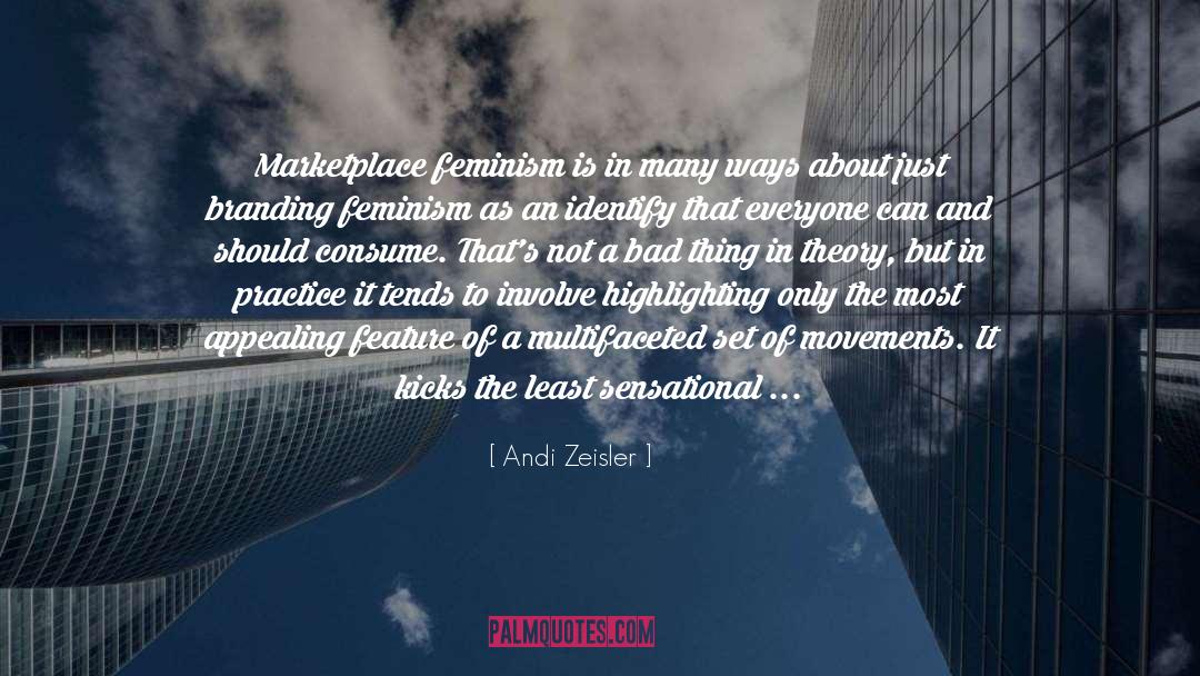 Andi Zeisler Quotes: Marketplace feminism is in many