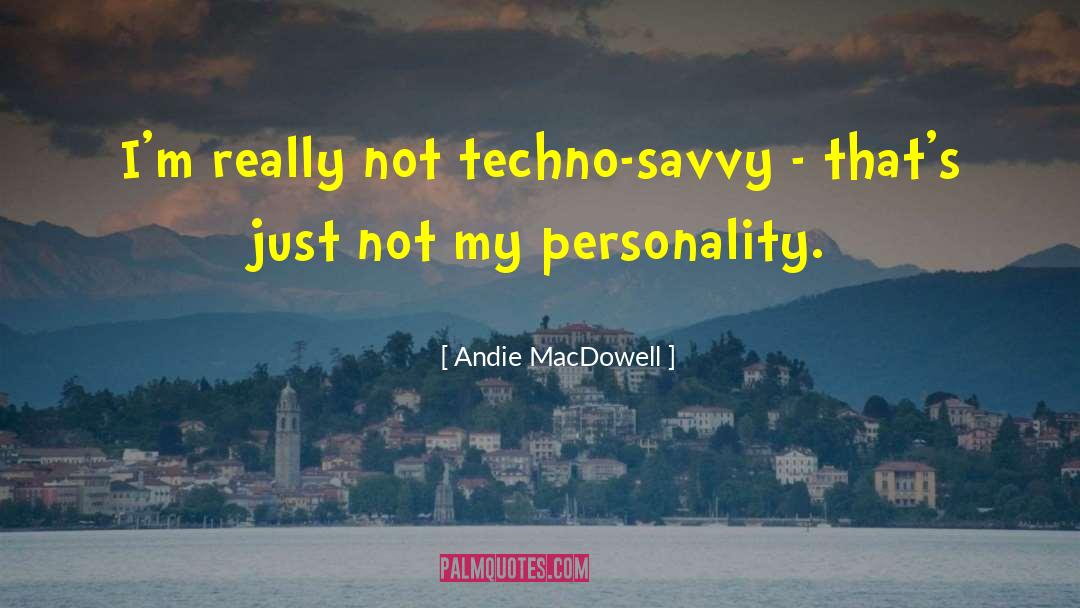 Andie MacDowell Quotes: I'm really not techno-savvy -