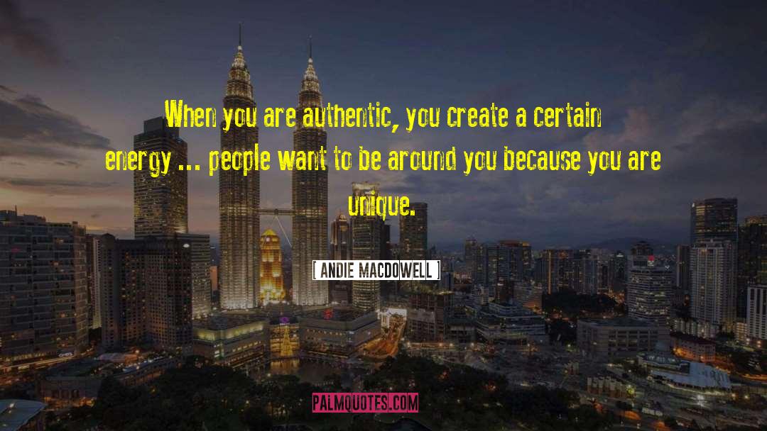 Andie MacDowell Quotes: When you are authentic, you