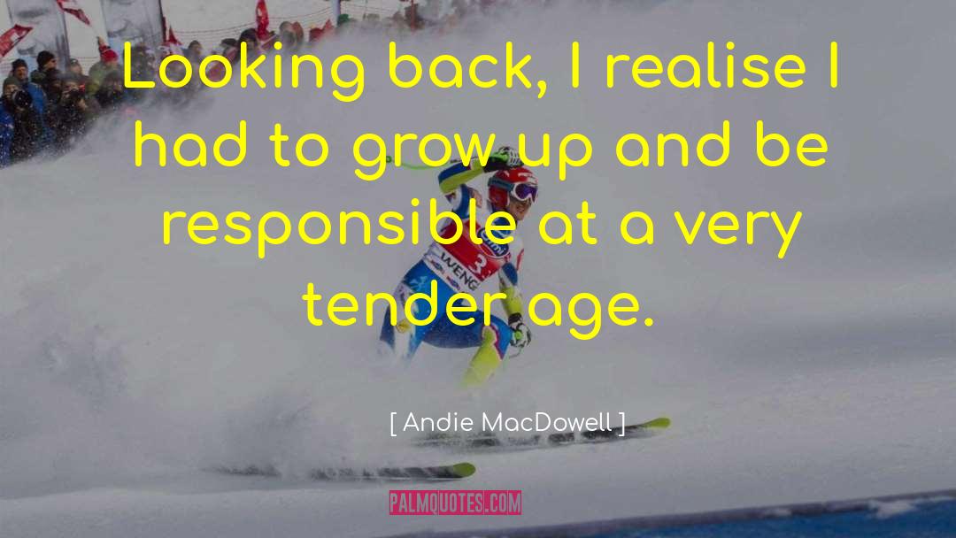 Andie MacDowell Quotes: Looking back, I realise I