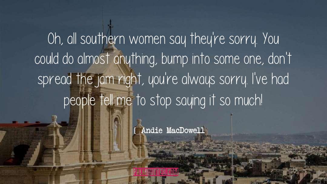 Andie MacDowell Quotes: Oh, all southern women say