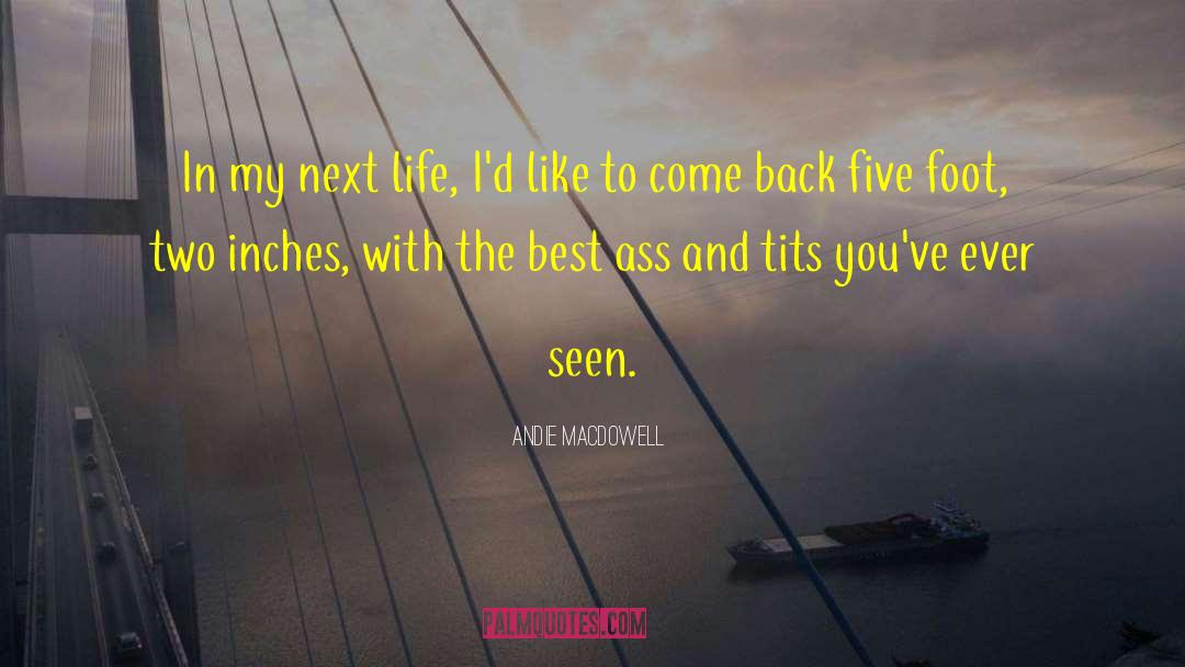 Andie MacDowell Quotes: In my next life, I'd