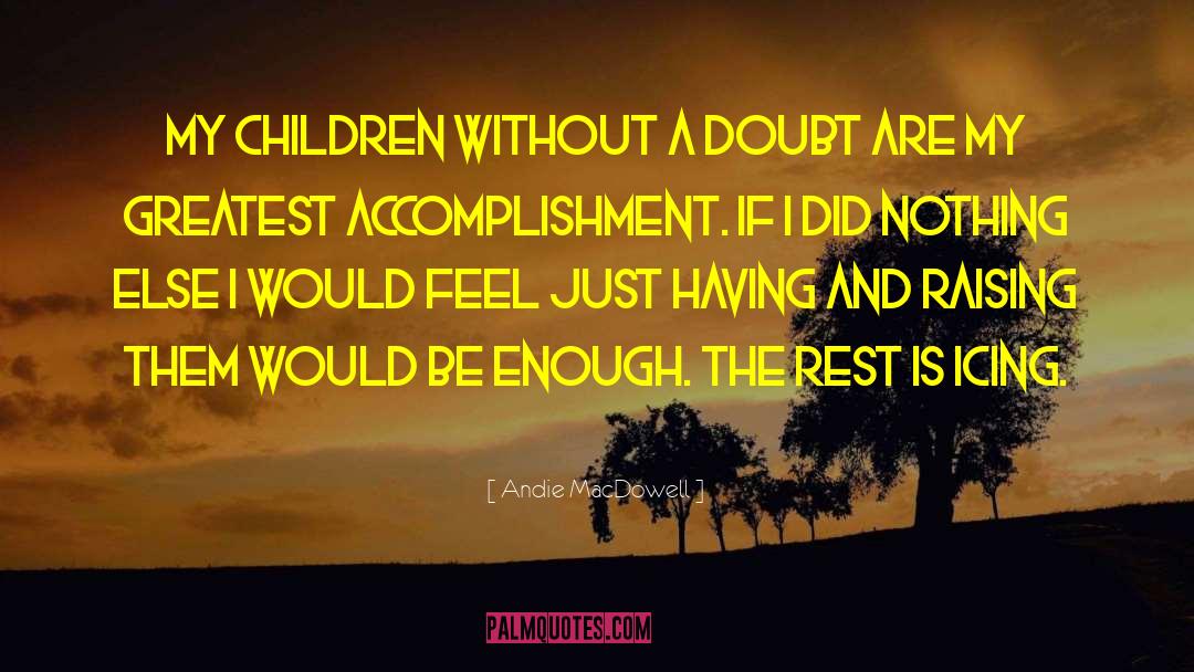 Andie MacDowell Quotes: My children without a doubt