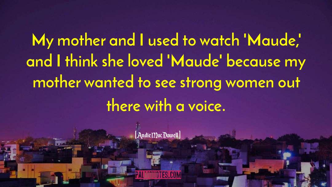 Andie MacDowell Quotes: My mother and I used