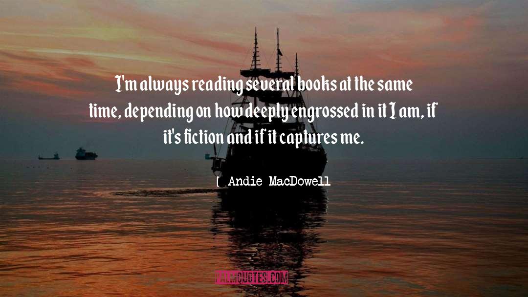 Andie MacDowell Quotes: I'm always reading several books