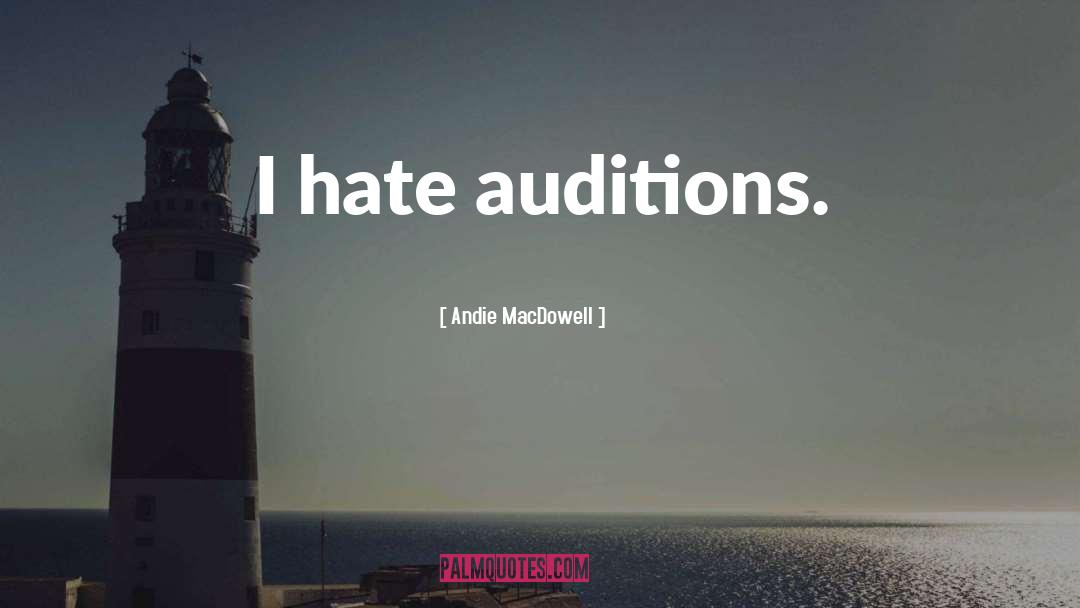 Andie MacDowell Quotes: I hate auditions.