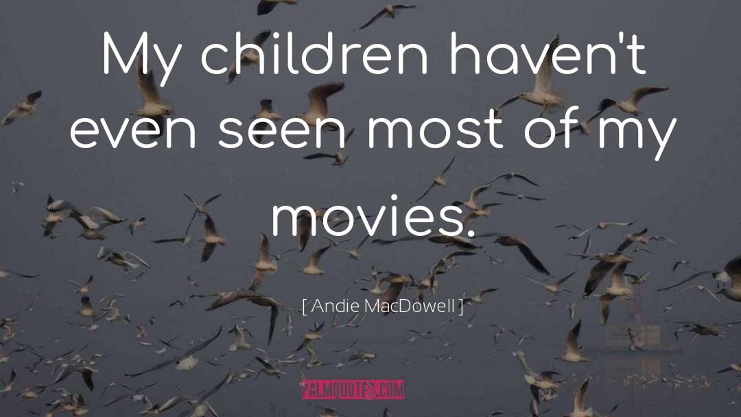 Andie MacDowell Quotes: My children haven't even seen