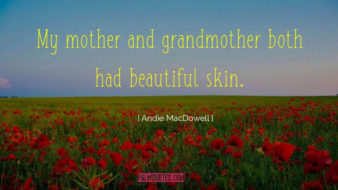 Andie MacDowell Quotes: My mother and grandmother both