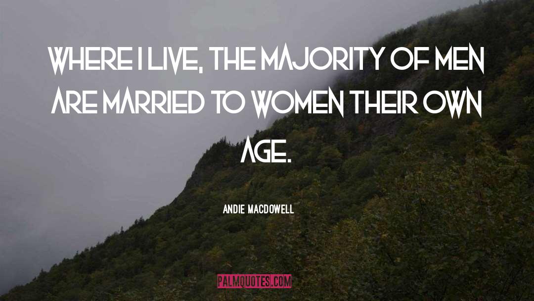 Andie MacDowell Quotes: Where I live, the majority