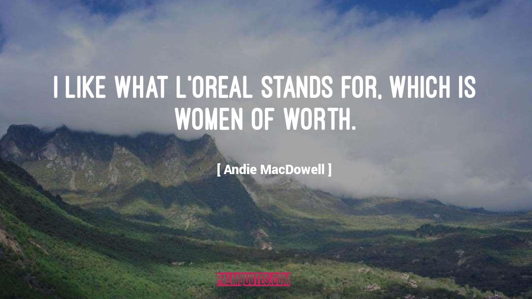 Andie MacDowell Quotes: I like what L'Oreal stands