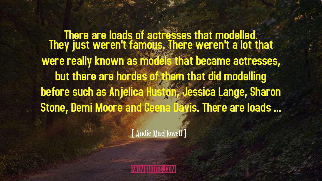 Andie MacDowell Quotes: There are loads of actresses