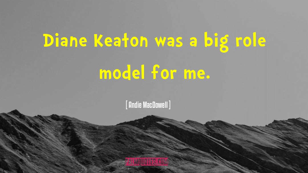 Andie MacDowell Quotes: Diane Keaton was a big